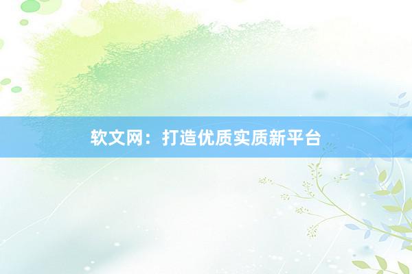 软文网：打造优质实质新平台