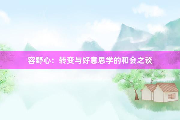 容野心：转变与好意思学的和会之谈