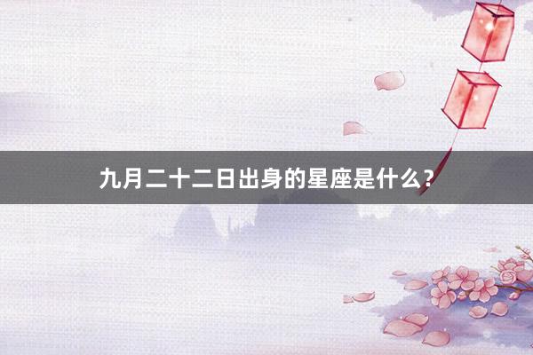 九月二十二日出身的星座是什么？